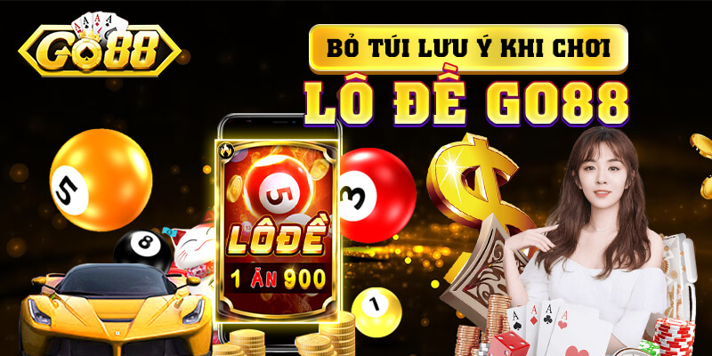 Bỏ túi lưu ý khi chơi lô đề Go88