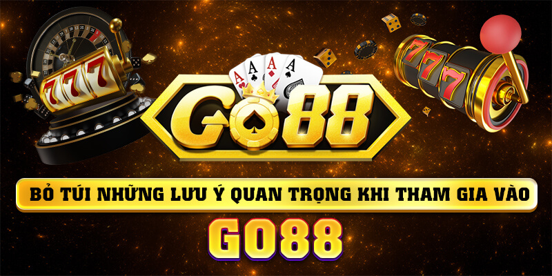 Bỏ túi những lưu ý quan trọng khi tham gia vào GO88