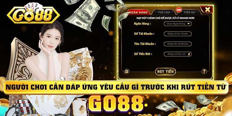 Người chơi cần đáp ứng yêu cầu gì trước khi rút tiền từ GO88?