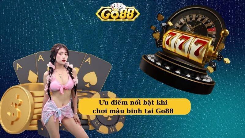 Ưu điểm nổi bật khi chơi mậu binh tại Go88