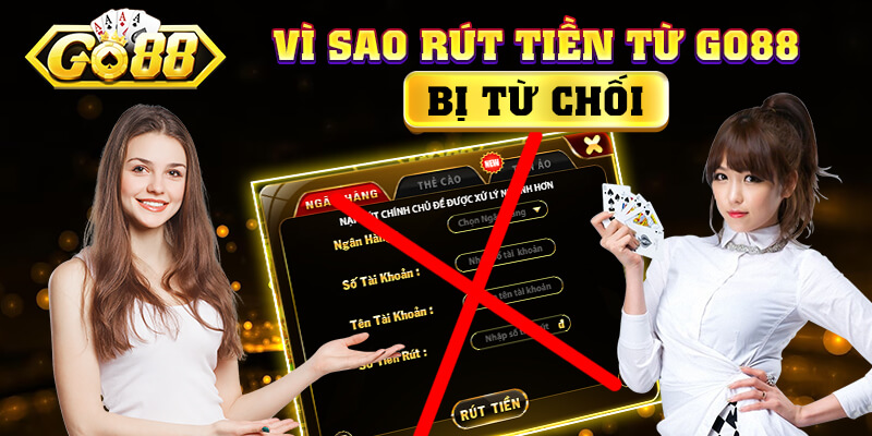 Vì sao giao dịch rút tiền từ GO88 lại bị từ chối